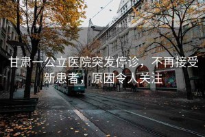 甘肅一公立醫(yī)院突發(fā)停診，不再接受新患者，原因令人關(guān)注