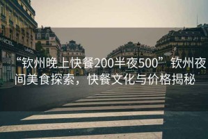 “欽州晚上快餐200半夜500”欽州夜間美食探索，快餐文化與價(jià)格揭秘
