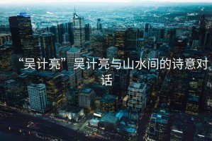 “吳計亮”吳計亮與山水間的詩意對話