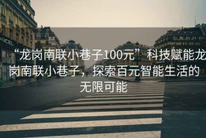 “龍崗南聯(lián)小巷子100元”科技賦能龍崗南聯(lián)小巷子，探索百元智能生活的無限可能