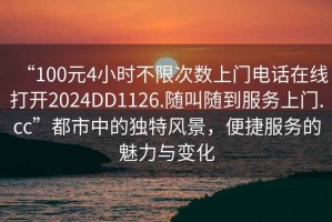 “100元4小時不限次數(shù)上門電話在線打開2024DD1126.隨叫隨到服務上門.cc”都市中的獨特風景，便捷服務的魅力與變化