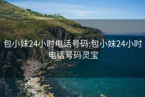 包小妹24小時電話號碼:包小妹24小時電話號碼靈寶
