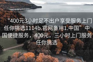 “400元3小時(shí)足不出戶享受服務(wù)上門任你挑選1114b.官網(wǎng)備用1.中國”中國便捷服務(wù)，400元，三小時(shí)上門服務(wù)任你挑選