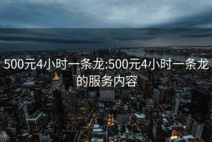 500元4小時(shí)一條龍:500元4小時(shí)一條龍的服務(wù)內(nèi)容