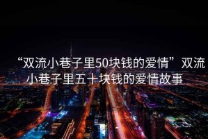 “雙流小巷子里50塊錢的愛情”雙流小巷子里五十塊錢的愛情故事
