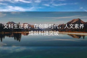 文科生逆襲，在創(chuàng)新時(shí)代，人文素養(yǎng)成就科技突破