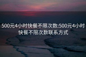 500元4小時(shí)快餐不限次數(shù):500元4小時(shí)快餐不限次數(shù)聯(lián)系方式