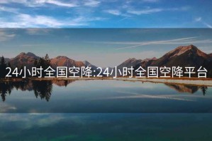 24小時全國空降:24小時全國空降平臺