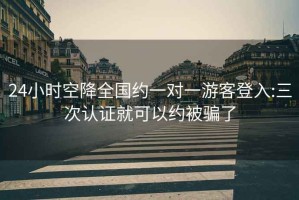 24小時(shí)空降全國(guó)約一對(duì)一游客登入:三次認(rèn)證就可以約被騙了