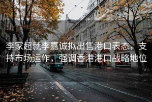 李家超就李嘉誠(chéng)擬出售港口表態(tài)，支持市場(chǎng)運(yùn)作，強(qiáng)調(diào)香港港口戰(zhàn)略地位