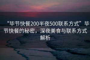 “畢節(jié)快餐200半夜500聯(lián)系方式”畢節(jié)快餐的秘密，深夜美食與聯(lián)系方式解析