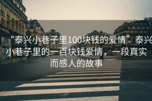 “泰興小巷子里100塊錢的愛情”泰興小巷子里的一百塊錢愛情，一段真實(shí)而感人的故事