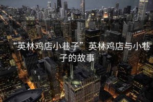 “英林雞店小巷子”英林雞店與小巷子的故事