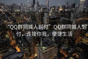 “QQ群同城人到付”QQ群同城人到付，連接你我，便捷生活