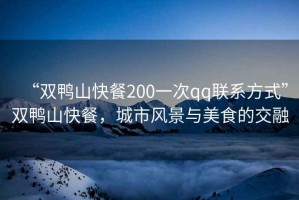 “雙鴨山快餐200一次qq聯(lián)系方式”雙鴨山快餐，城市風(fēng)景與美食的交融
