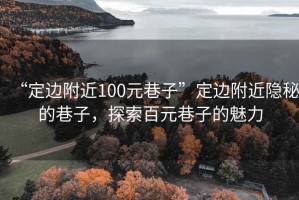 “定邊附近100元巷子”定邊附近隱秘的巷子，探索百元巷子的魅力