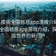 “風(fēng)樓閣全國(guó)信息app游戲介紹”風(fēng)樓閣全國(guó)信息app游戲介紹，探索虛擬世界的新門戶