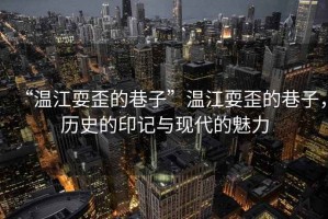 “溫江耍歪的巷子”溫江耍歪的巷子，歷史的印記與現(xiàn)代的魅力