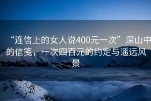 “連信上的女人說400元一次”深山中的信箋，一次四百元的約定與遙遠(yuǎn)風(fēng)景
