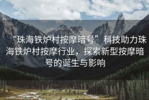“珠海鐵爐村按摩暗號”科技助力珠海鐵爐村按摩行業(yè)，探索新型按摩暗號的誕生與影響
