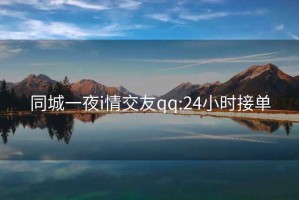 同城一夜i情交友qq:24小時(shí)接單
