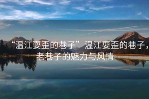 “溫江耍歪的巷子”溫江耍歪的巷子，老巷子的魅力與風(fēng)情