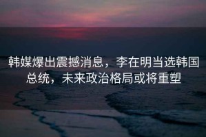 韓媒爆出震撼消息，李在明當(dāng)選韓國(guó)總統(tǒng)，未來(lái)政治格局或?qū)⒅厮? title=