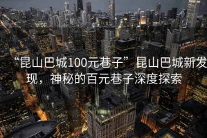 “昆山巴城100元巷子”昆山巴城新發(fā)現(xiàn)，神秘的百元巷子深度探索