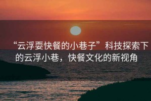 “云浮?？觳偷男∠镒印笨萍继剿飨碌脑聘⌒∠?，快餐文化的新視角