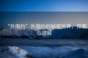 “外圍約”外圍約的秘密世界，探索與理解