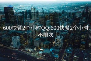 600快餐2個(gè)小時(shí)QQ:600快餐2個(gè)小時(shí)不限次