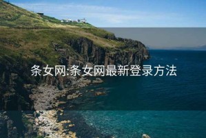 條女網(wǎng):條女網(wǎng)最新登錄方法
