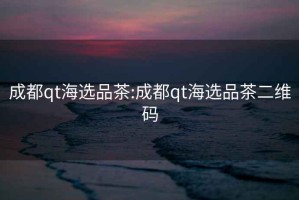成都qt海選品茶:成都qt海選品茶二維碼