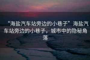 “海鹽汽車站旁邊的小巷子”海鹽汽車站旁邊的小巷子，城市中的隱秘角落