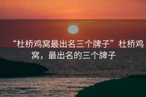 “杜橋雞窩最出名三個牌子”杜橋雞窩，最出名的三個牌子