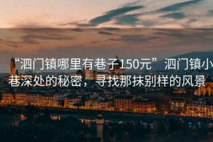 “泗門鎮(zhèn)哪里有巷子150元”泗門鎮(zhèn)小巷深處的秘密，尋找那抹別樣的風(fēng)景