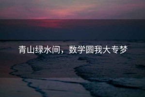 青山綠水間，數(shù)學圓我大專夢