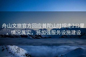 舟山文旅官方回應(yīng)普陀山拄拐走2公里，情況屬實(shí)，將加強(qiáng)服務(wù)設(shè)施建設(shè)