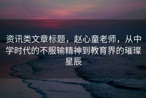 資訊類文章標(biāo)題，趙心童老師，從中學(xué)時(shí)代的不服輸精神到教育界的璀璨星辰
