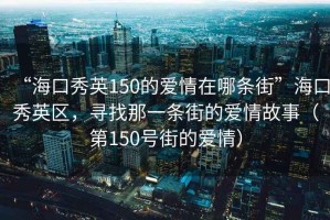 “?？谛阌?50的愛情在哪條街”?？谛阌^(qū)，尋找那一條街的愛情故事（第150號街的愛情）