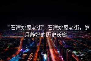 “石灣姚屋老街”石灣姚屋老街，歲月靜好的歷史長(zhǎng)廊