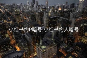 小紅書約P暗號:小紅書約人暗號