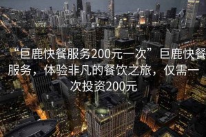“巨鹿快餐服務(wù)200元一次”巨鹿快餐服務(wù)，體驗非凡的餐飲之旅，僅需一次投資200元
