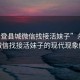 “永登縣城微信找接活妹子”永登縣城微信找接活妹子的現(xiàn)代現(xiàn)象解讀