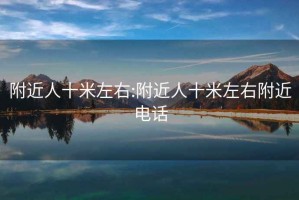 附近人十米左右:附近人十米左右附近電話
