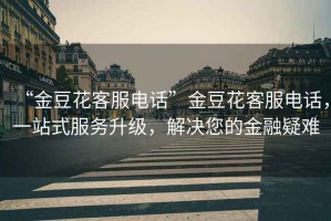 “金豆花客服電話”金豆花客服電話，一站式服務升級，解決您的金融疑難