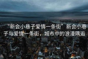 “新會小巷子愛情一條街”新會小巷子與愛情一條街，城市中的浪漫隅逅