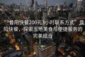“昔陽快餐200元3小時(shí)聯(lián)系方式”昔陽快餐，探索當(dāng)?shù)孛朗撑c便捷服務(wù)的完美結(jié)合