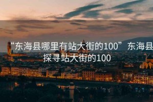“東?？h哪里有站大街的100”東?？h探尋站大街的100