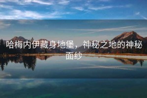 哈梅內(nèi)伊藏身地堡，神秘之地的神秘面紗